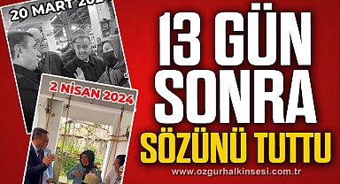 13 GÜN SONRA SÖZÜNÜ TUTTU