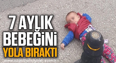 7 aylık bebeğini yola bıraktı