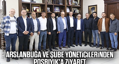 Arslanbuğa ve şube yöneticilerinden Posbıyık'a ziyaret