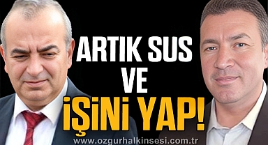 ARTIK SUS VE İŞİNİ YAP!