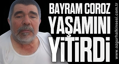 Bayram Coroz yaşamını yitirdi