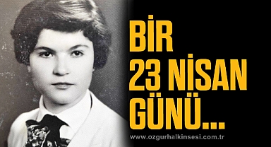 BİR 23 NİSAN GÜNÜ…