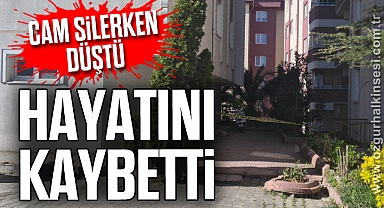 CAM SİLERKEN DÜŞEN KADIN ÖLDÜ