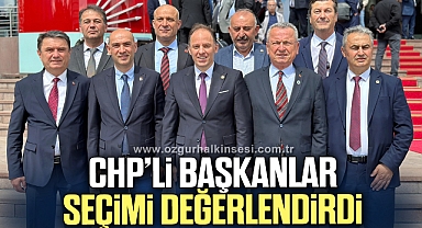 CHP’Lİ BAŞKANLAR SEÇİMİ DEĞERLENDİRDİ
