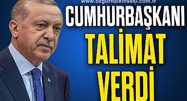 CUMHURBAŞKANI TALİMAT VERDİ