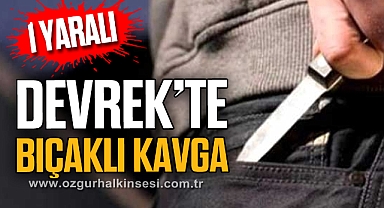 DEVREK’TE BIÇAKLI KAVGA: 1 YARALI