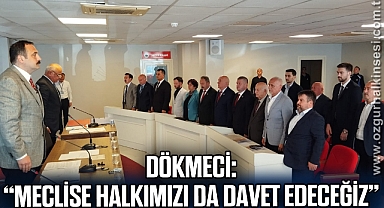 DÖKMECİ: “MECLİSE HALKIMIZI DA DAVET EDECEĞİZ”