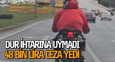 Dur ihtarına uymadı 48 bin ceza yedi