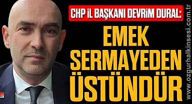 “EMEK SERMAYEDEN ÜSTÜNDÜR”