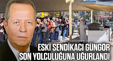 ESKİ SENDİKACI GÜNGÖR, SON YOLCULUĞUNA UĞURLANDI