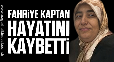 Fahriye Kaptan hayatını kaybetti