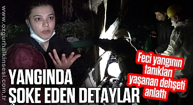Feci yangının tanıkları yaşanan dehşeti anlattı
