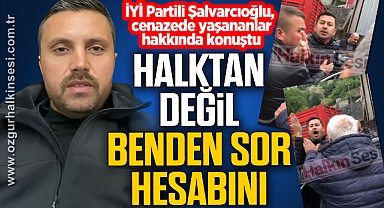 Halktan değil, benden sor hesabını