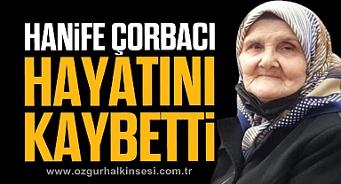 Hanife Çorbacı hayatını kaybetti