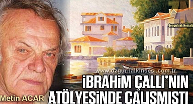 İBRAHİM ÇALLI’NIN ATÖLYESİNDE ÇALIŞMIŞTI…