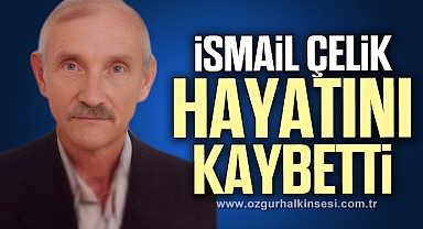 İsmail Çelik'i kaybettik