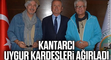 KANTARCI, UYGUR KARDEŞLERİ AĞIRLADI