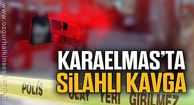 KARAELMAS'TA SİLAHLI KAVGA!