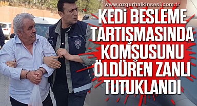 Kedi besleme tartışmasında komşusunu öldüren zanlı tutuklandı