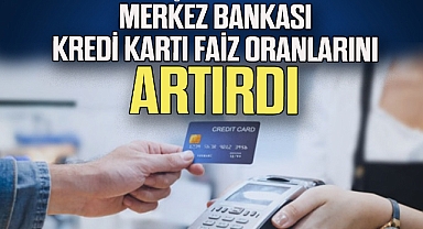 Merkez Bankası kredi kartı faiz oranlarını artırdı