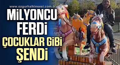 MİLYONCU FERDİ ÇOCUKLAR GİBİ ŞENDİ
