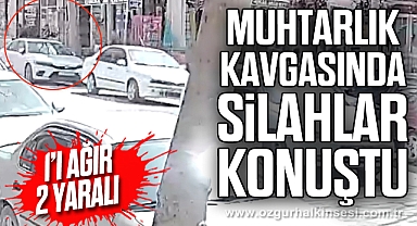 Muhtarlık kavgasında silahlar konuştu: 1’i ağır 2 yaralı