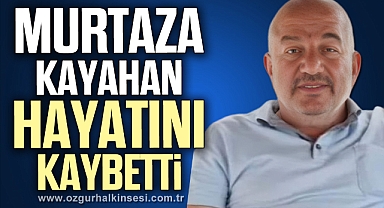 Murtaza Kayahan'ı kaybettik