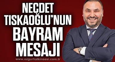 NECDET TISKAOĞLU’NUN BAYRAM MESAJI