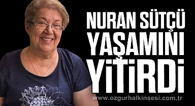 Nuran Sütçü yaşamını yitirdi