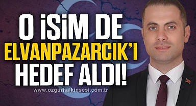 O isim de Elvanpazarcık'ı hedef aldı!