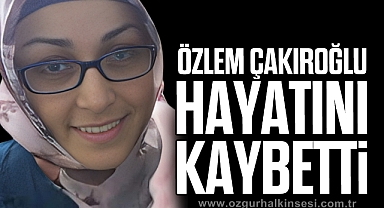 Özlem Çakıroğlu hayatını kaybetti