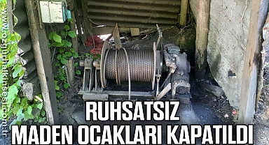 Ruhsatsız maden ocakları kapatıldı