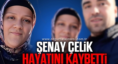 Şenay Çelik yaşamını yitirdi