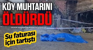 Su faturası için tartıştığı köy muhtarını öldürdü