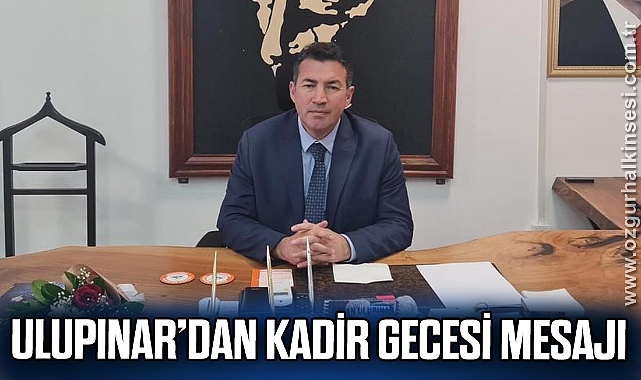 ULUPINAR’DAN KADİR GECESİ MESAJI