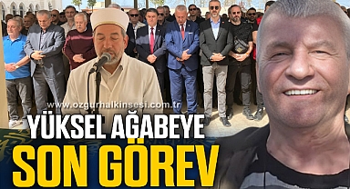 YÜKSEL AĞABEYE SON GÖREV
