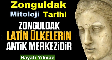 ZONGULDAK, LATİN ÜLKELERİN ANTİK MERKEZİDİR