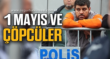 1 Mayıs ve Çöpcüler...