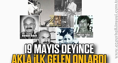 19 MAYIS DEYİNCE AKLA İLK GELEN ONLARDI…