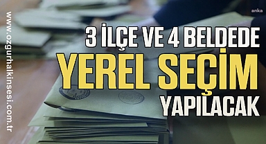 3 ilçe ve 4 beldede yerel seçim yapılacak