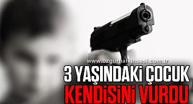 3 yaşındaki çocuk, kendisini vurdu
