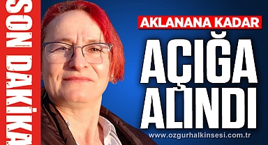 AKLANANA KADAR AÇIĞA ALINDI