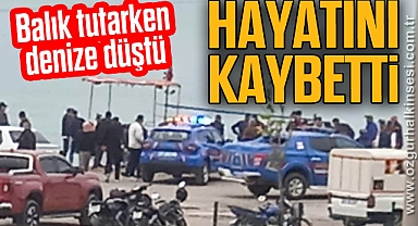 Balık tutarken denize düşen şahıs hayatı kaybetti