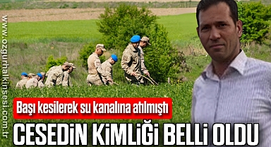 Başı kesilerek su kanalına atılan cesedin kimliği belli oldu