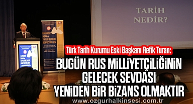 “Bugün Rus Milliyetçiliğinin gelecek sevdası yeniden bir Bizans olmaktır”