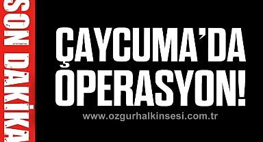 ÇAYCUMA'DA OPERASYON!