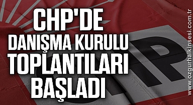CHP'de danışma kurulu toplantıları başladı
