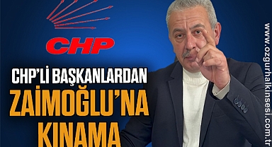 CHP’Lİ BAŞKANLARDAN ZAİMOĞLU’NA KINAMA