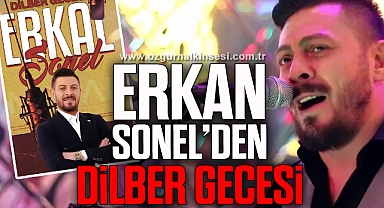 ERKAN SONEL'DEN DİLBER GECESİ