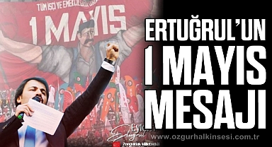 ERTUĞRUL’UN 1 MAYIS MESAJI